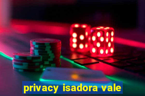 privacy isadora vale